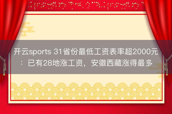 開云sports 31省份最低工資表率超2000元：已有28地漲工資，安徽西藏漲得最多