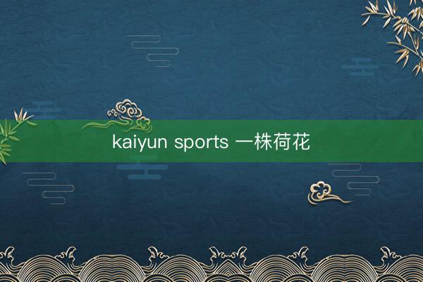kaiyun sports 一株荷花